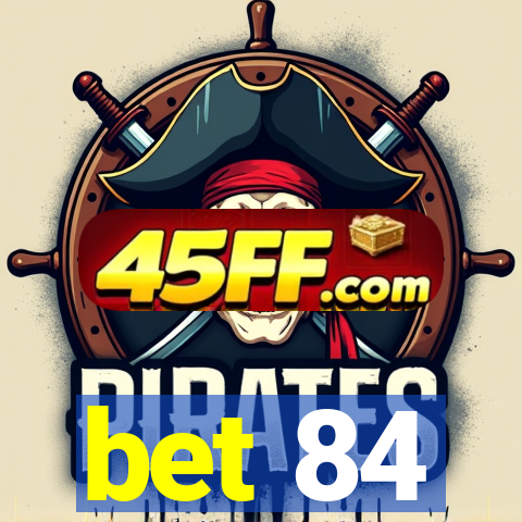 bet 84